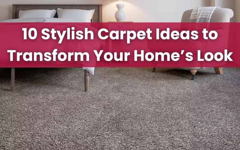 stylish carpet ideas to transform your home