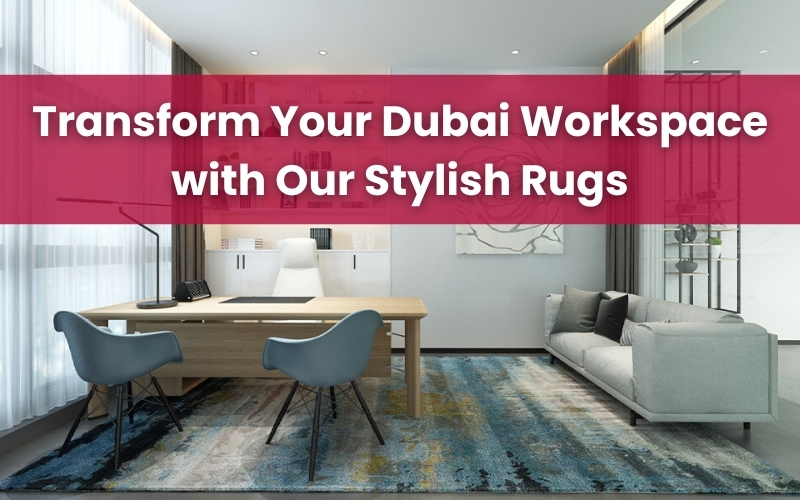 Transform Dubai Workspace with Stylish Rugs