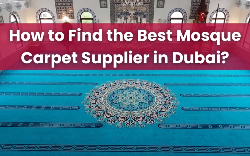 How to Find the Best Mosque Carpet Supplier in Dubai